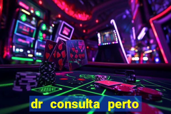 dr consulta perto de mim